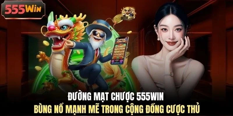 Đường mạt chược 555WIN bùng nổ mạnh mẽ trong cộng đồng cược thủ