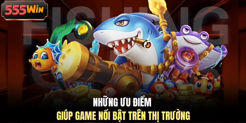 Những ưu điểm giúp game nổi bật trên thị trường Những ưu điểm giúp game nổi bật trên thị trường